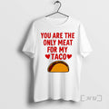 Trending You Are The Ony Meat For My Taco Graphic T-Shirts, Hoodie, Sweatshirt | RetroVerseTees.com
