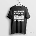 Trendy Official Yall Mind If A White Boy Says Grace T-Shirts, Hoodie, Sweatshirt | RetroVerseTees.com