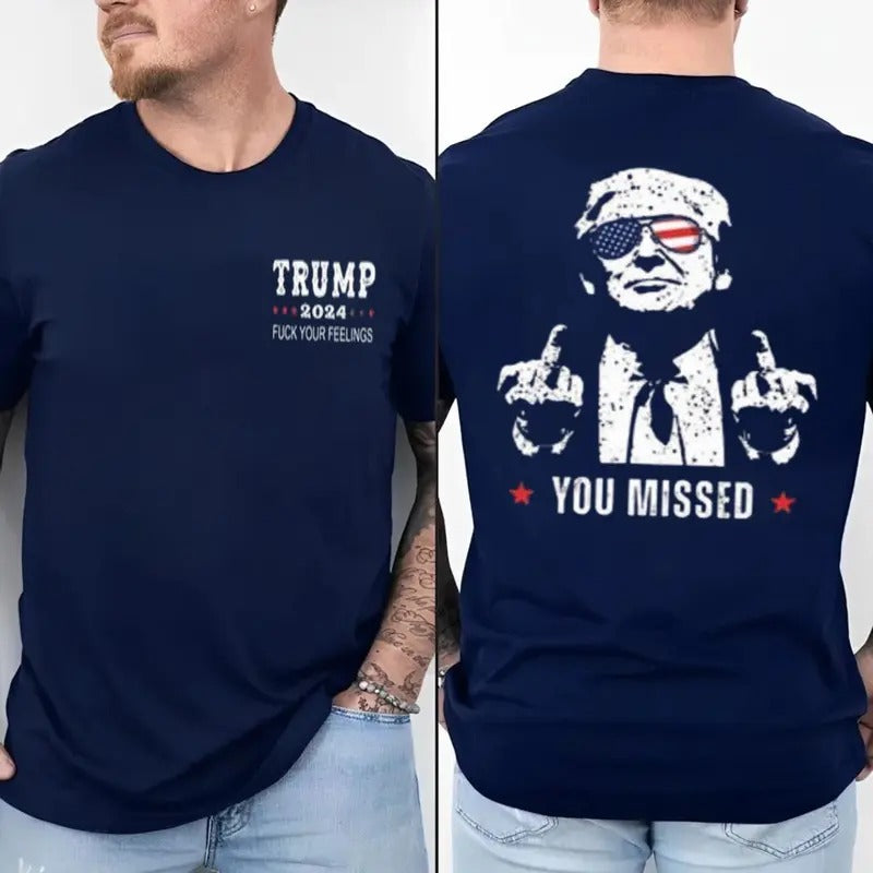 Trum You Missed Unisex 2 Sides Shirt, Trum 2024 F*Ck Your Feeling Shirt, Shirt For Trum Supporters, Full Colors, Full...
