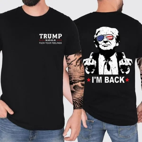 Trump I'M Back 2 Sides Shirt, Trum 2024 F*ck Your Feeling Shirt, Election 2024, Gift For Trump Supporters, Full Colors,...