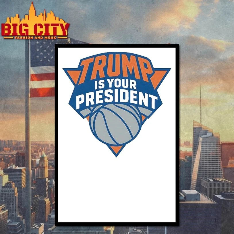 Trump Is Your President NY Knicks shirt