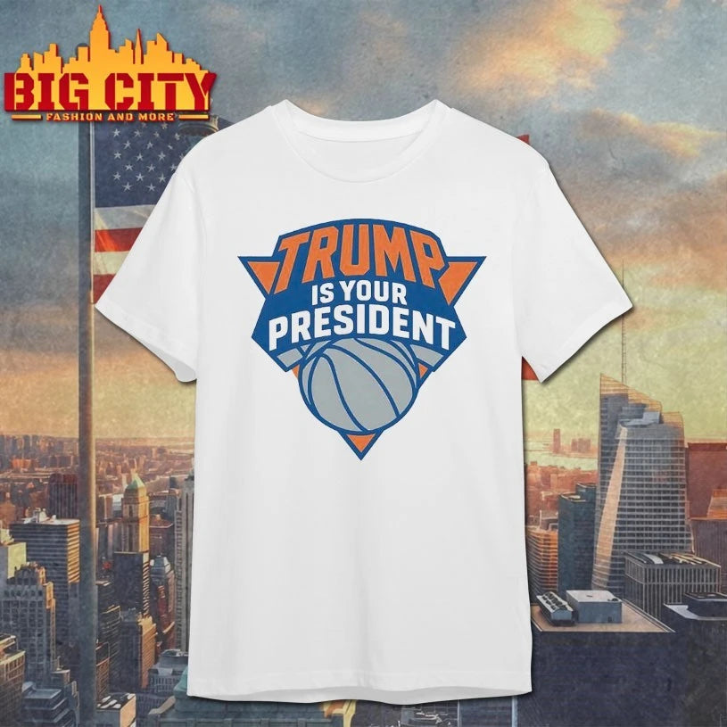 Trump Is Your President NY Knicks shirt