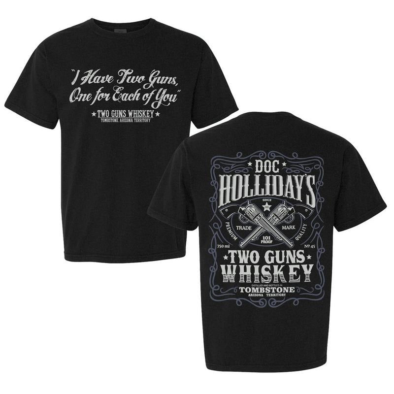 Two Guns Whiskey Doc Holliday Shirt - I Have Two Guns One For Each Of You T-Shirt Im Your Huckleberry A Daisy If You Do...