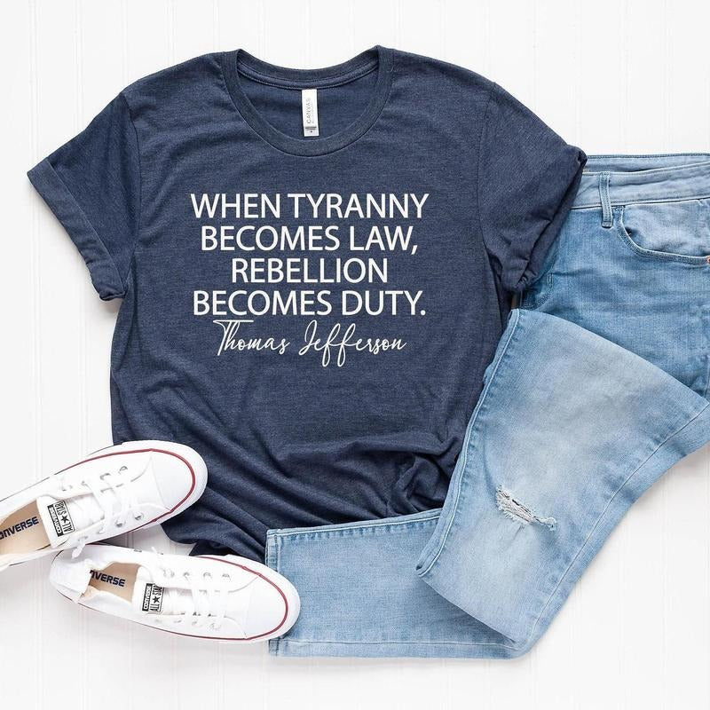 Tyranny Shirt, Rebellion Shirt, When Tyranny Becomes Law, Rebellion Becomes Duty, Thomas Jefferson Shirt, Anti Tyranny,...