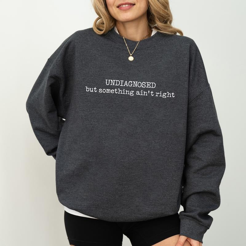 Undiagnosed But Something Ain't Right Sweatshirt, Funny Sayings Crewneck, Meme Long Sleeves Pullover, Mental Health...