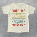 Vote Like Your Daughters Rights Depend On It Shirt, Sarcastic Graphic Tee, Unisex Classic Cotton Tee with a Two-Sided...