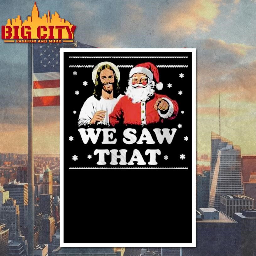 We Saw That Jesus And Santa Christmas Ugly Shirt