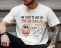 We Used To Live In Your Balls Shirt, Funny Dad Gifts, Fathers Day Shirt for Dad, Dad Gift