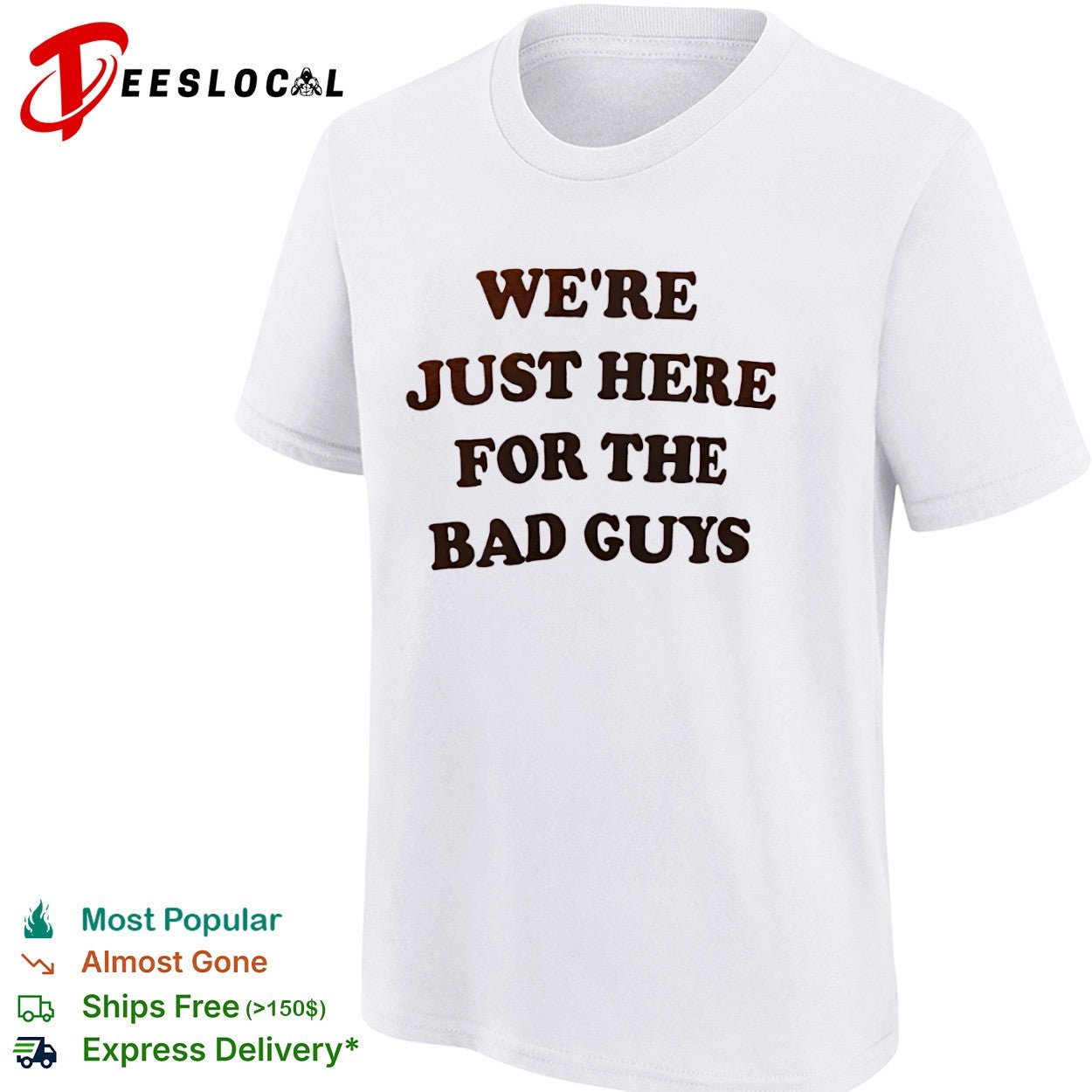 We are just here for the bad guys shirt
