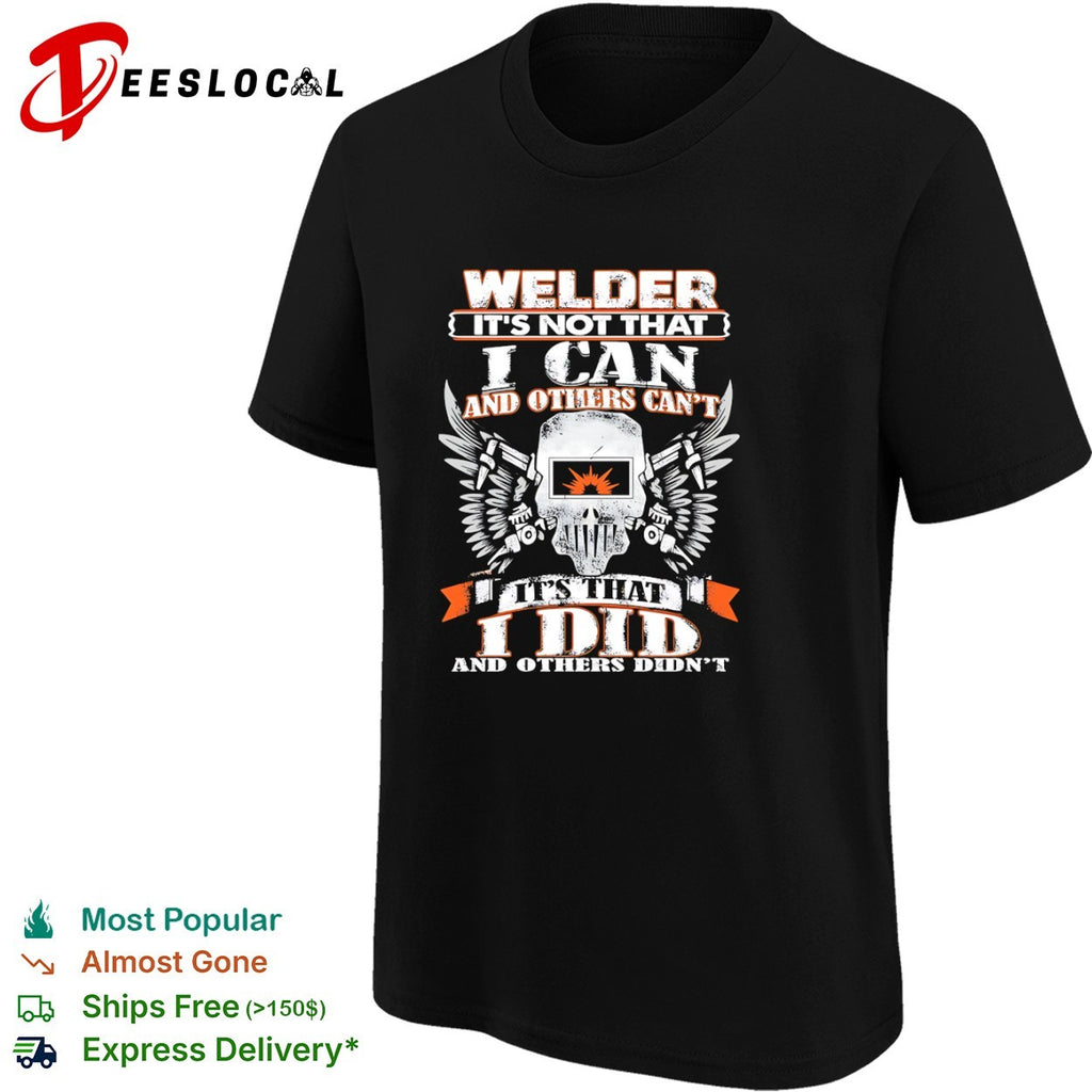 Welder It’s Not That I Can and Others Can’t It’s That I Did and Others Didn’t shirt