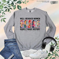 Well Behaved Women Rarely Make History Shirt, Feminist Shirt, Female Empowerment, Strong Women Shirt,Womens Rights...