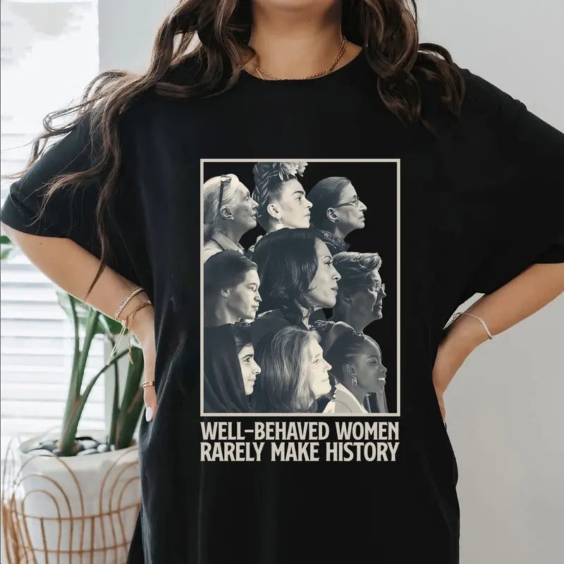 Well Behaved Women Rarely Make History Slogan Shirt, Feminist Shirt, Kamala Harris Shirt, Democrat Shirt, Vote Blue...
