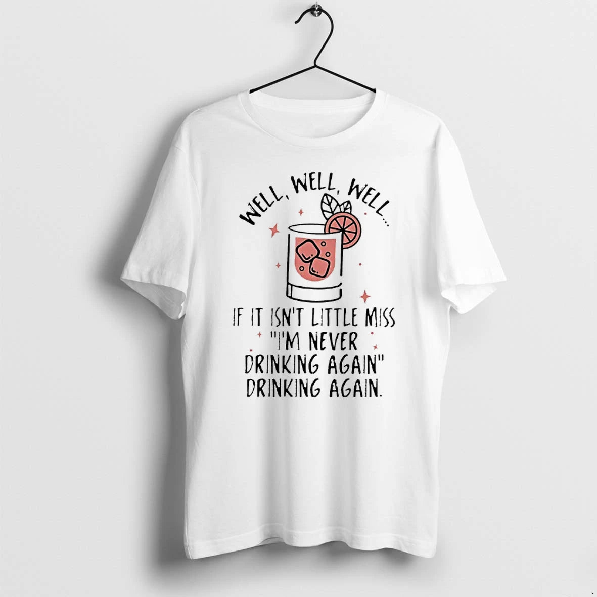 Well Well Well If It Isnt Little Miss Im Never Drinking Again Drinking Again Tshirts