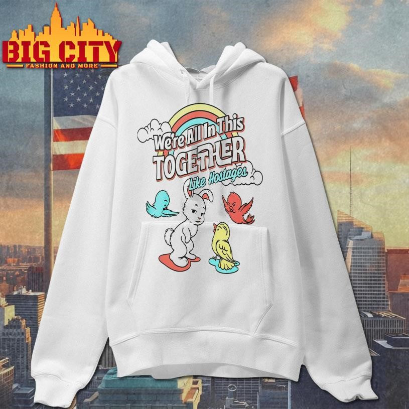 Were All In This Together Like Hostages Bunny And Birds 2025 Shirt