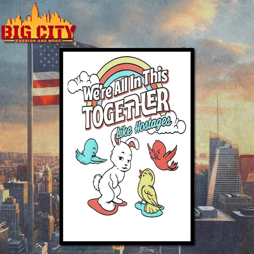 Were All In This Together Like Hostages Bunny And Birds 2025 Shirt