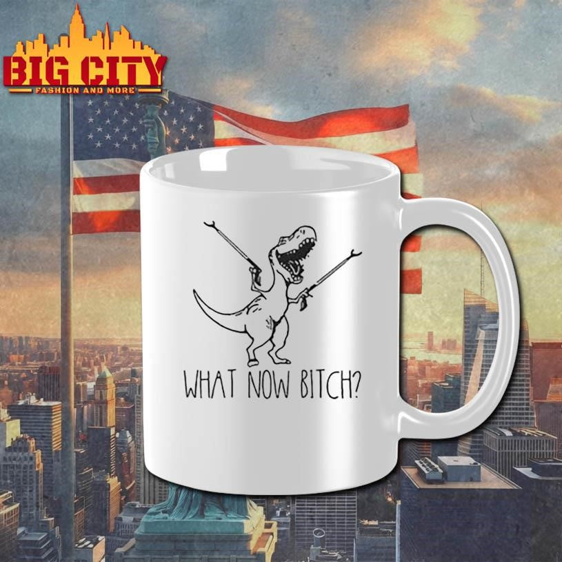 What Now Bitch T-Rex Funny 2025 Shirt