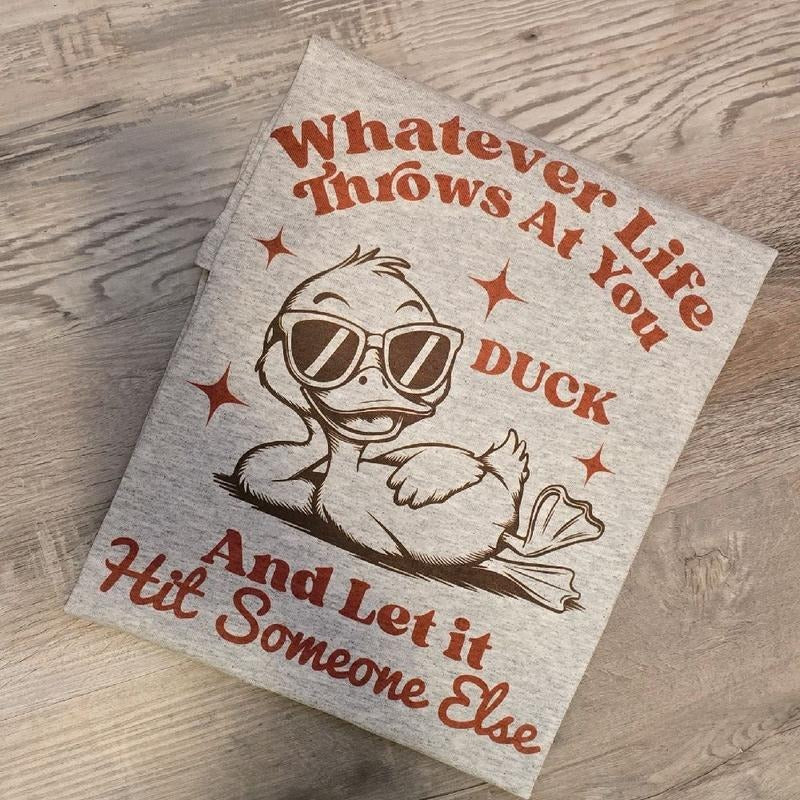 Whatever life throws at you duck and let it hit someone else Funny  Graphic Tee or Sweatshirt Hoodie | RetroVerseTees.com