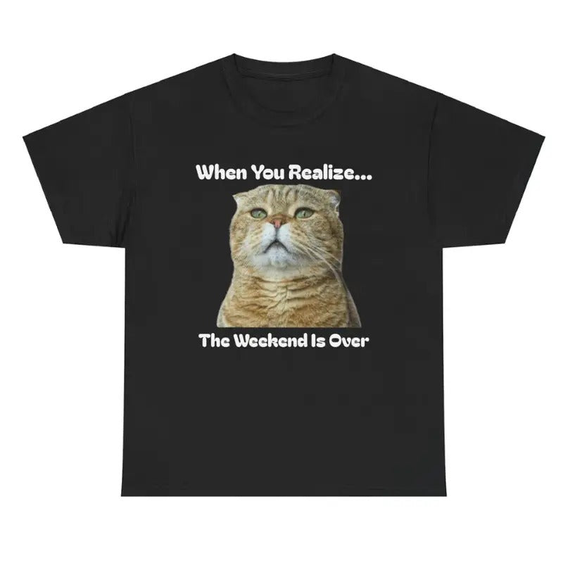 When You Realize... The Weekend Is Over Tee - Funny Cat Lover Unisex Shirt Hoodie, Sweatshirt | RetroVerseTees.com