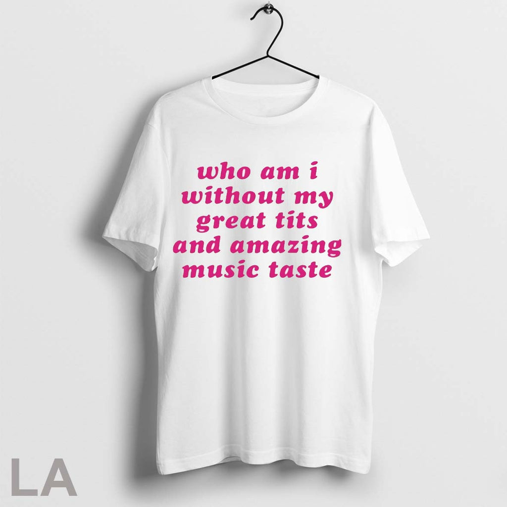 Who Am I Without My Great Tits And Amazing Music Taste