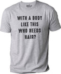 With a Body Like This Who Needs Hair | Funny Shirt for Men - Fathers Day Gift - Husband Gift - Humor Tshirt - Dad Gift