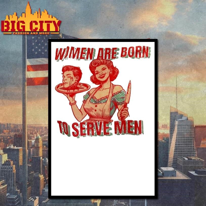 Women Are Born To Serve Men Shirt