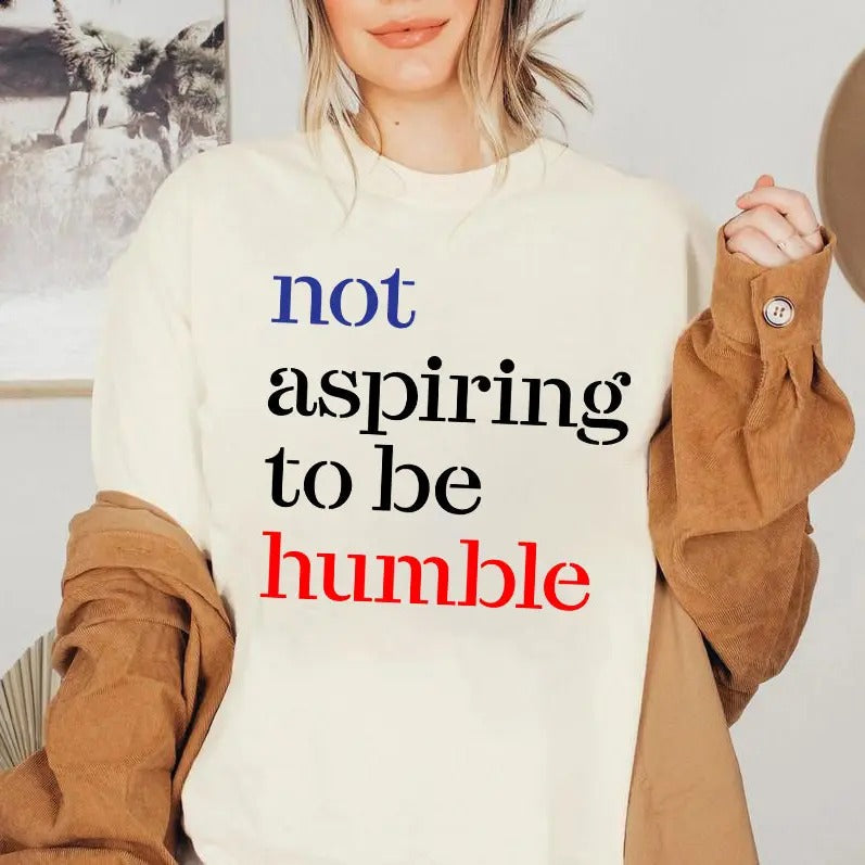 Women Right Shirt, Not Aspiring To Be Humble Shirt, Sweatshirt, Feminist Tee, Girl Power Shirt, Trendy Tee Hoodie