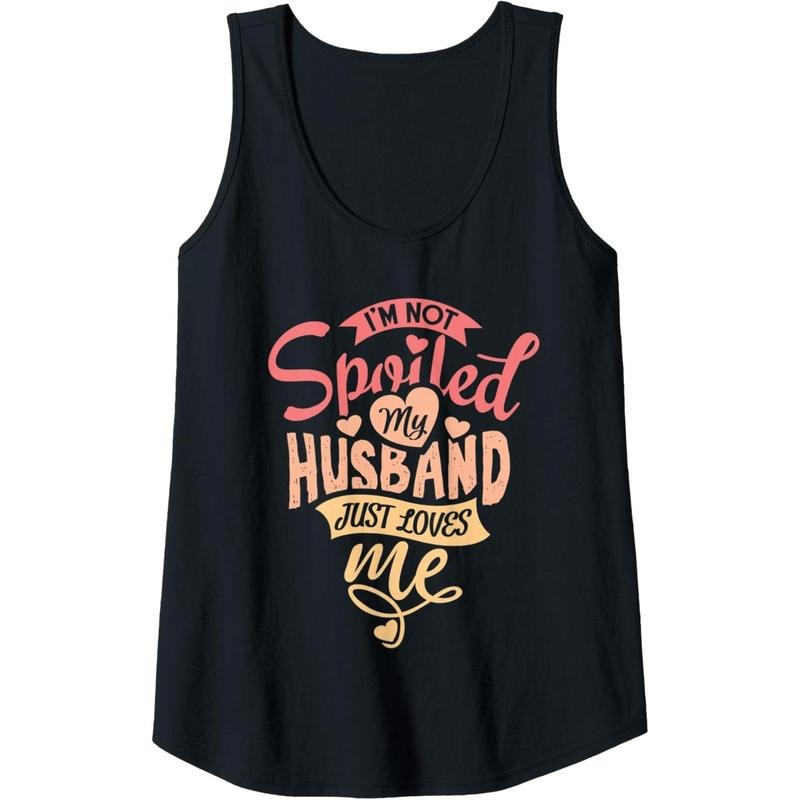 Womens I'm Not Spoiled My Husband Just Loves Me. For Funny Mom's Tank Top MADE IN USA T-Shirts, Hoodie, Sweatshirt