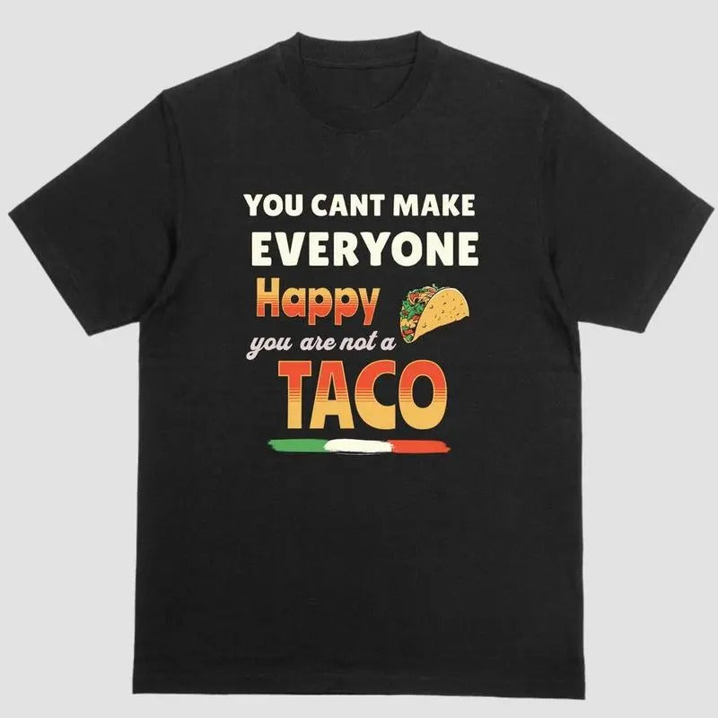 YOU CANT MAKE EVERYONE HAPPY YOU ARE NOT A TACO T-Shirts, Hoodie, Sweatshirt | RetroVerseTees.com