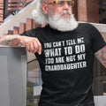 You Can't Tell Me What To Do You're Not My Granddaughter, Funny Grandpa T-Shirt, Grandfather Shirt, Gifts for Grandpa