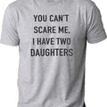 You Cant Scare Me, I have Two Daughters | Funny Shirt Men - Fathers Day Gift - Funny Dad Shirt - Dad Gift