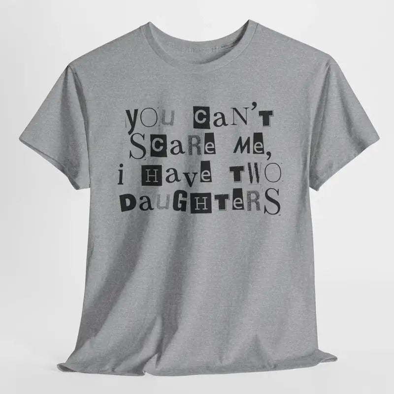 You Cant Scare Me, I have Two Daughters | Funny Shirt Men - Fathers Day Gift | Funny Shirt Mom - Dad Gift
