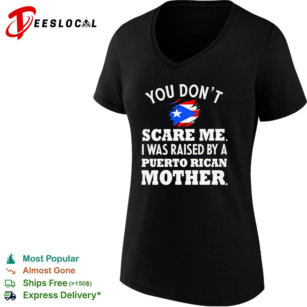 You Don’t Scare Me I Was Raised by a Puerto Rican Mother shirt
