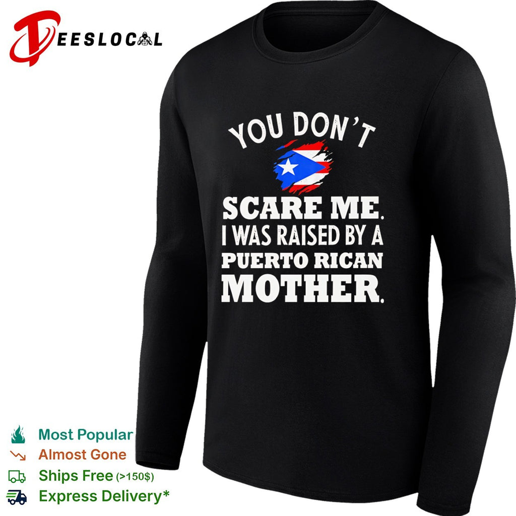 You Don’t Scare Me I Was Raised by a Puerto Rican Mother shirt