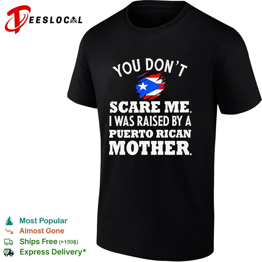 You Don’t Scare Me I Was Raised by a Puerto Rican Mother shirt