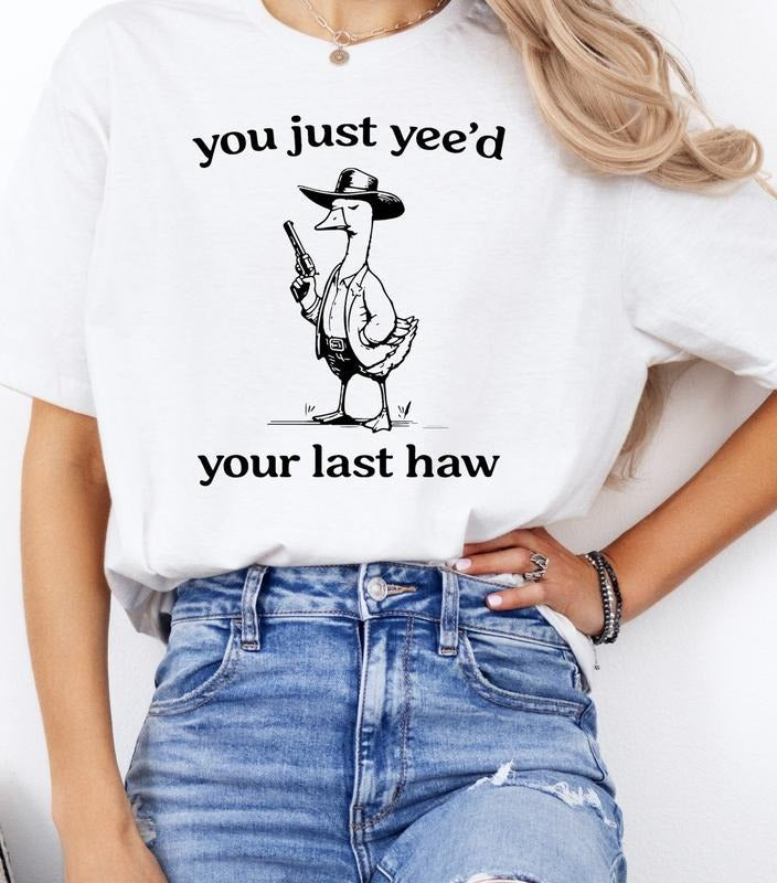 You Just Yeed Your Last Haw Shirt, Silly Goose Unisex T-Shirt Hoodie, Sweatshirt | RetroVerseTees.com
