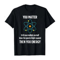 You Matter You Energy Funny Physicist Physics Lover T Shirt Hoodie, Sweatshirt | RetroVerseTees.com
