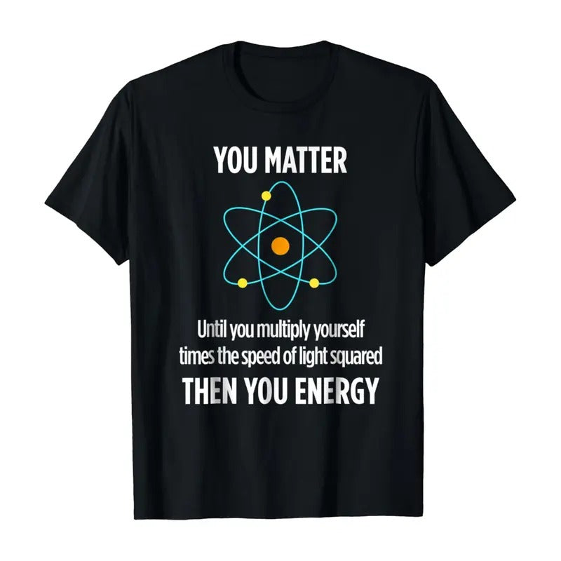 You Matter You Energy Funny Physicist Physics Lover T Shirt Hoodie, Sweatshirt | RetroVerseTees.com