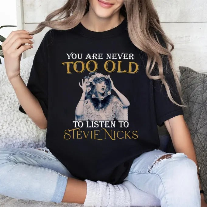 You are never too old to listen to Stevie Nicks shirt, Stevie Nicks Fan Shirt Hoodie, Sweatshirt | RetroVerseTees.com