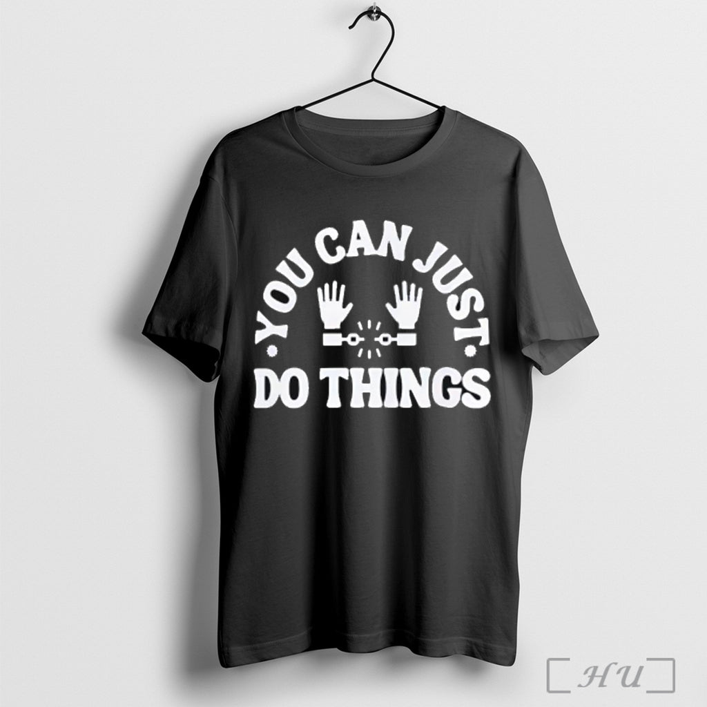 You Can Just Do Things T Shirt