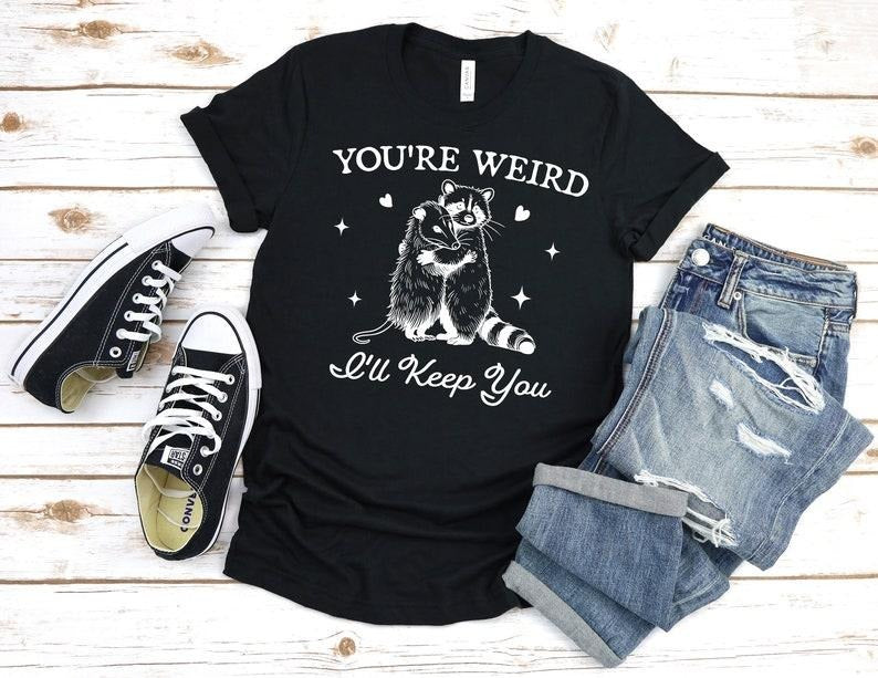 You're Weird I'll Keep You Shirt, Funny Raccoon TShirt , Funny Opossum Shirt, Trendy Raccoon Opossum Sweatshirt,...