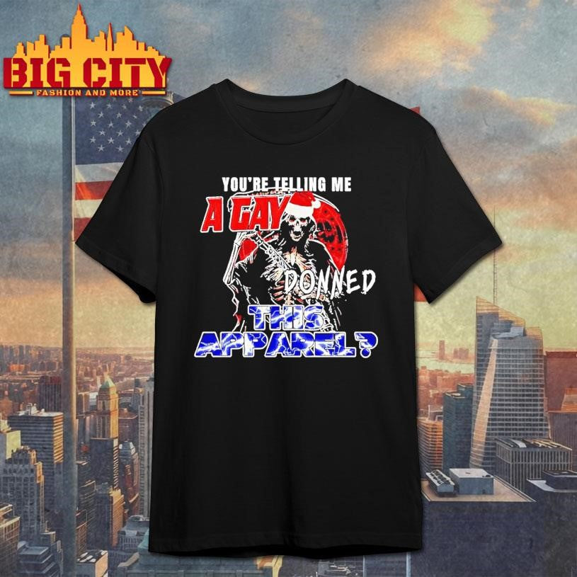Youre Telling Me A Gay Donned This Apparel Grim Reaper Shirt