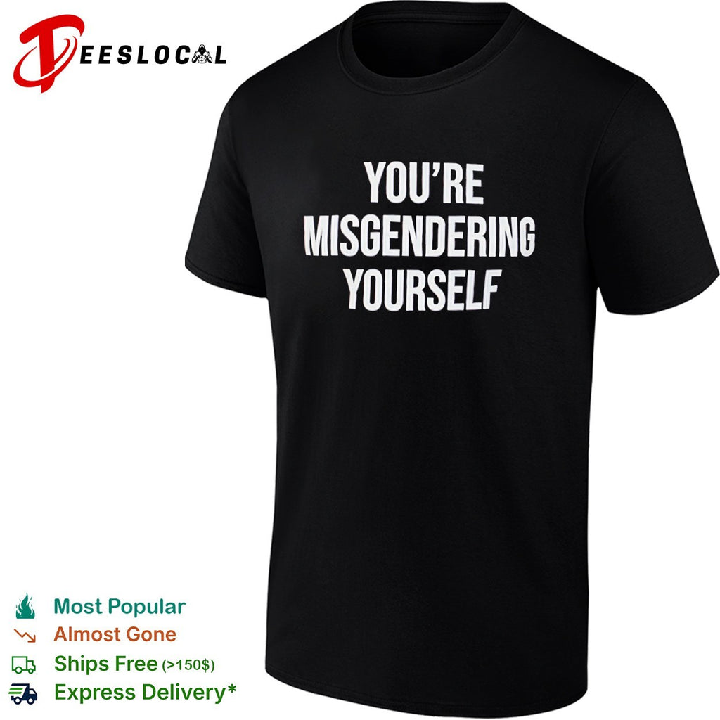 You’re misgendering yourself shirt