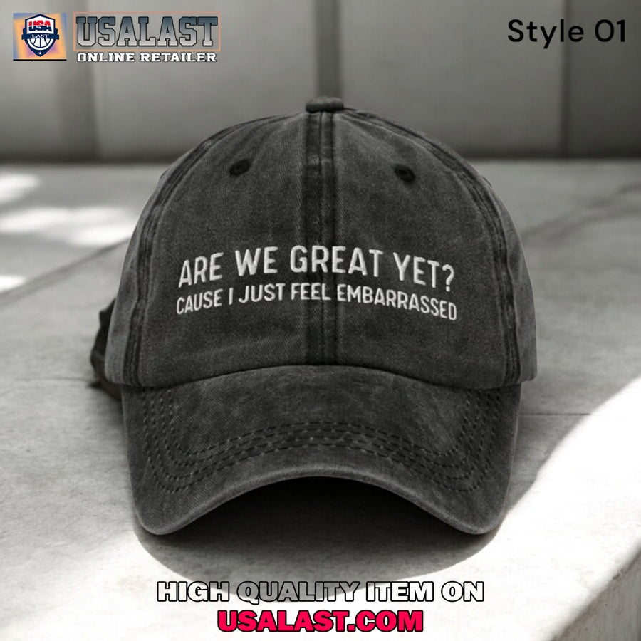 Are We Great Yet Cause I Just Feel Embarrassed Baseball Cap