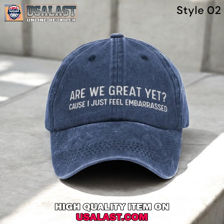 Are We Great Yet Cause I Just Feel Embarrassed Baseball Cap