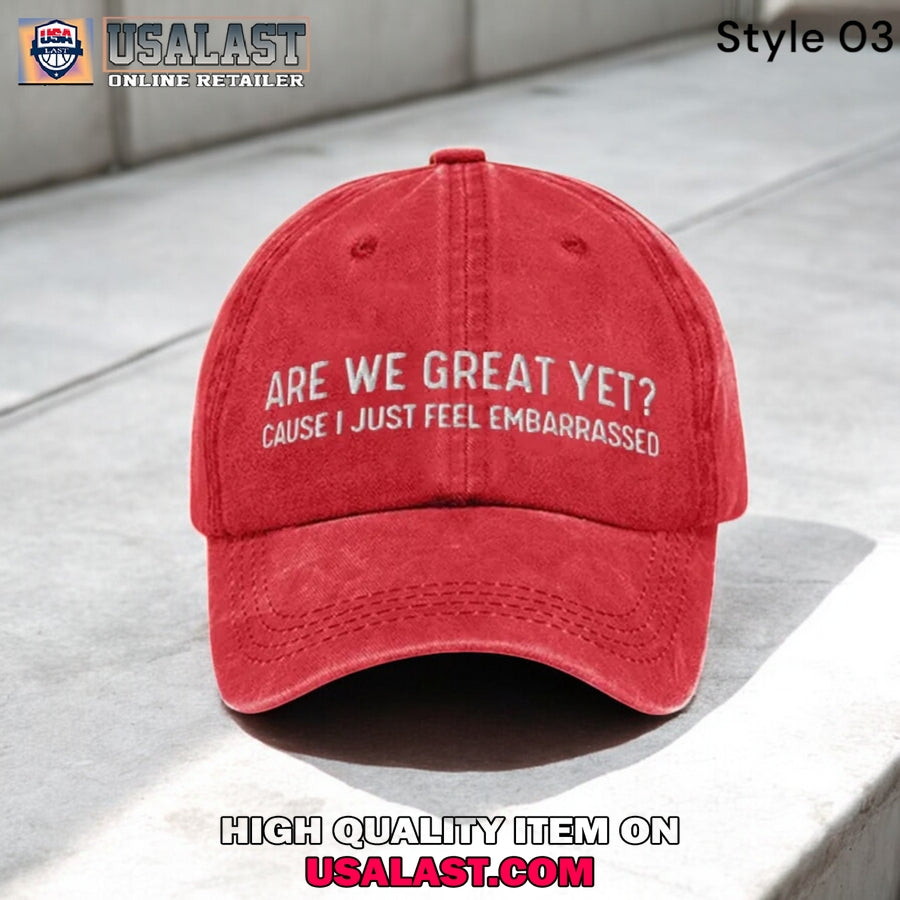 Are We Great Yet Cause I Just Feel Embarrassed Baseball Cap