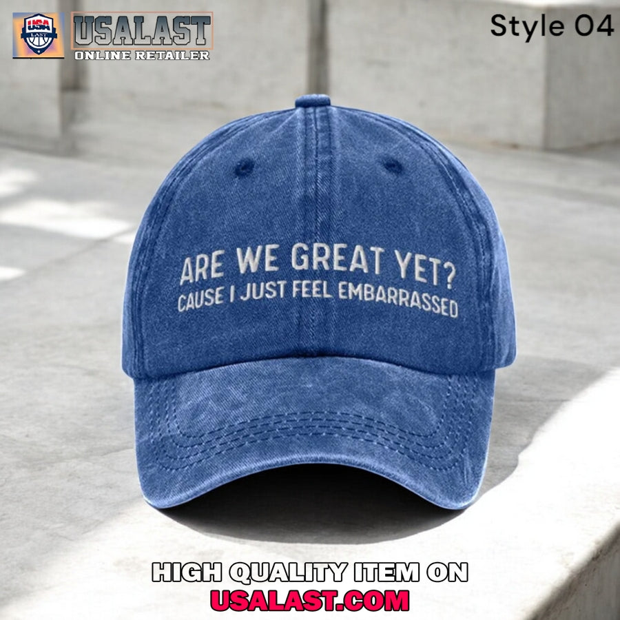 Are We Great Yet Cause I Just Feel Embarrassed Baseball Cap