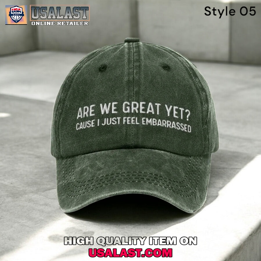Are We Great Yet Cause I Just Feel Embarrassed Baseball Cap