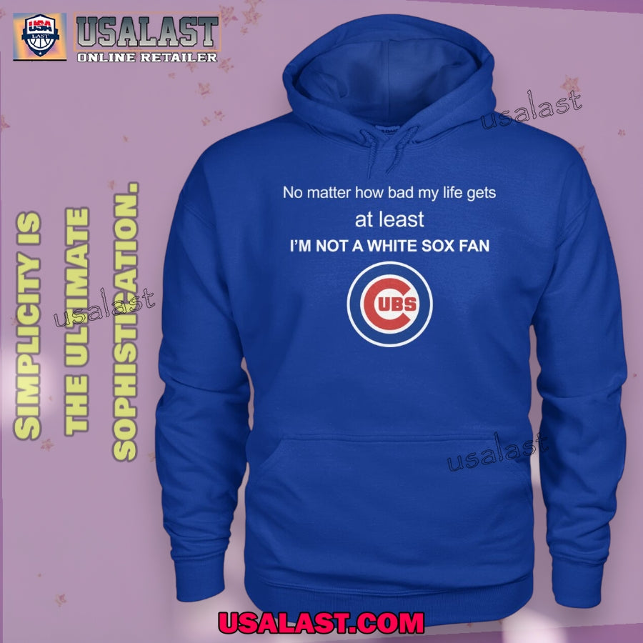 Chicago Cubs no matter how bad my life gets at least I’m not a White Sox fan Shirt