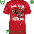 Damn Right Kansas City Chiefs Fan Win or lose t shirt