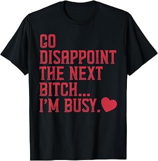 Go Disappoint Next Bitch I'M Busy Unisex T-shirt, Sweatshirt, Hoodie (1)